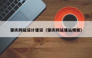 巴音郭楞蒙古肇庆网站设计建设（肇庆网站建站模板）