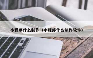 巴音郭楞蒙古小程序什么制作（小程序什么制作软件）