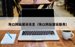 巴音郭楞蒙古海口网站建设讯息（海口网站建设服务）