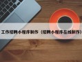 巴音郭楞蒙古工作招聘小程序制作（招聘小程序在线制作）
