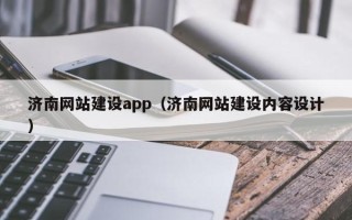 巴音郭楞蒙古济南网站建设app（济南网站建设内容设计）