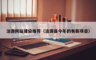 巴音郭楞蒙古沽源网站建设推荐（沽源县今年的有新项目）