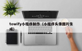 巴音郭楞蒙古towify小程序制作（小程序头像图片生成）