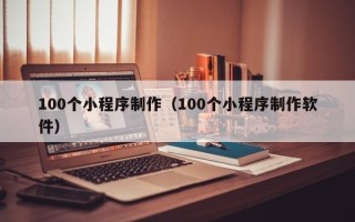 巴音郭楞蒙古100个小程序制作（100个小程序制作软件）